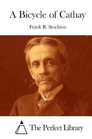 A Bicycle of Cathay - Frank R Stockton - Books - Createspace - 9781512204599 - May 14, 2015