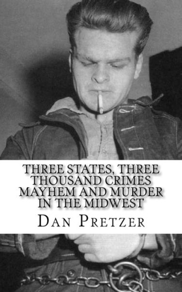 Cover for Dan Pretzer · Three States, Three Thousand Crimes Mayhem and Murder in the Midwest (Paperback Book) (2017)