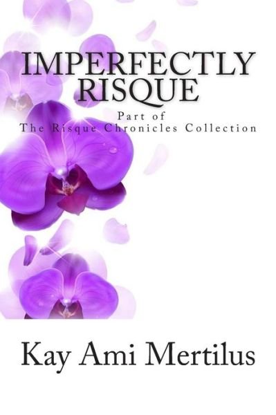 Cover for Kay Ami Mertilus · Imperfectly Risque: the Risque Chronicles (Pocketbok) (2015)