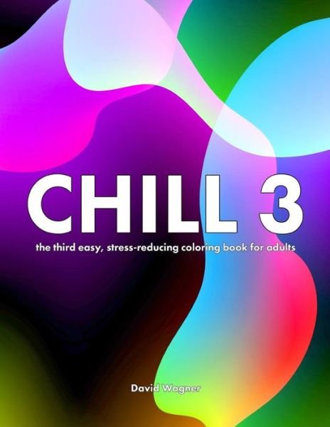 Chill 3: the Third Easy, Stress-reducing Coloring Book for Adults - David Wagner - Bøker - Createspace - 9781517069599 - 27. august 2015