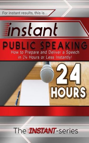 Cover for The Instant-series · Instant Public Speaking: How to Prepare and Deliver a Speech in 24 Hours or Less Instantly! (Taschenbuch) (2015)