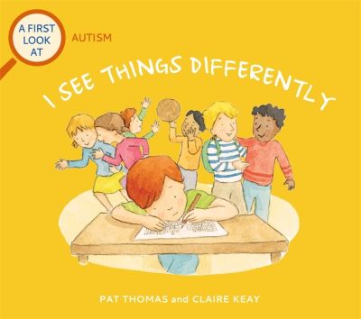 A First Look At: Autism: I See Things Differently - A First Look At - Pat Thomas - Kirjat - Hachette Children's Group - 9781526317599 - torstai 11. marraskuuta 2021