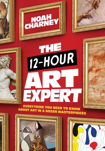 Cover for Noah Charney · The 12-Hour Art Expert: Everything You Need to Know about Art in a Dozen Masterpieces (Inbunden Bok) (2022)