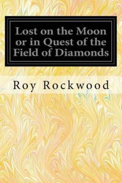 Cover for Roy Rockwood · Lost on the Moon or in Quest of the Field of Diamonds (Pocketbok) (2016)