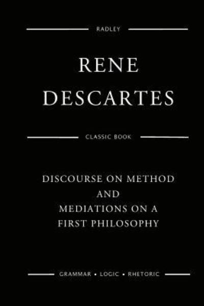 Discourse On Method And Meditations On A First Philosophy - Rene Descartes - Bøker - Createspace Independent Publishing Platf - 9781540768599 - 1. desember 2016