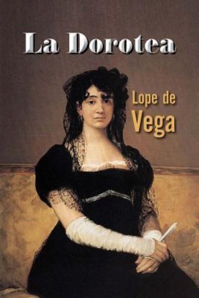 La Dorotea - Lope De Vega - Kirjat - Createspace Independent Publishing Platf - 9781541211599 - tiistai 20. joulukuuta 2016