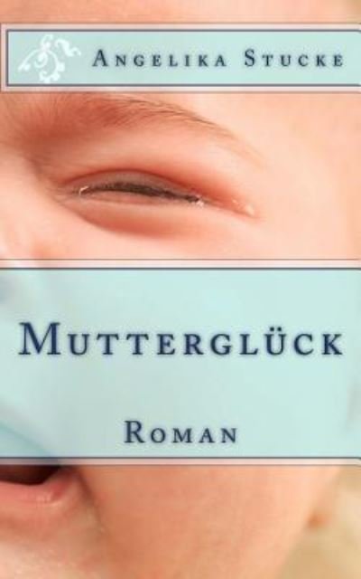 Angelika Stucke · Muttergl ck (Paperback Bog) (2018)