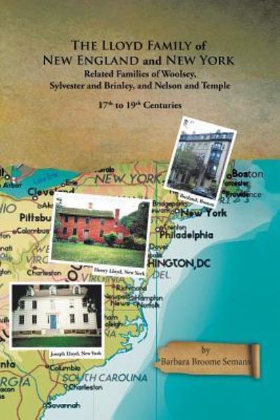 The Lloyd Family of New England and New York, and Related Families of Woolsey, Sylvester and Brinley, and Nelson and Temple 17Th to 19Th Centuries - Barbara Broome Semans - Books - Xlibris US - 9781543415599 - May 4, 2018