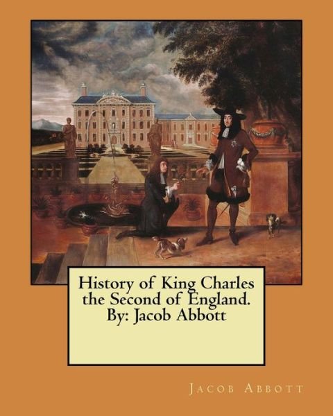 History of King Charles the Second of England. by - Jacob Abbott - Books - Createspace Independent Publishing Platf - 9781546568599 - May 9, 2017