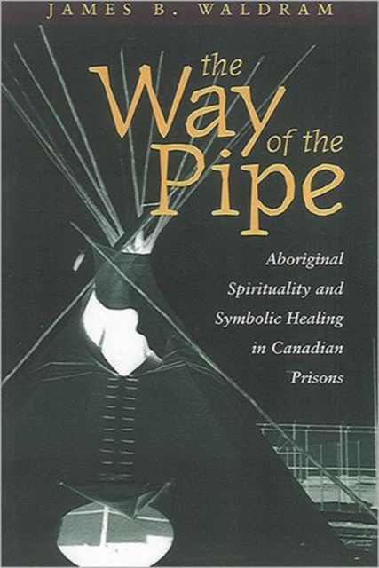 Cover for James Waldram · The Way of the Pipe: Aboriginal Spirituality and Symbolic Healing in Canadian Prisons (Paperback Book) (1997)