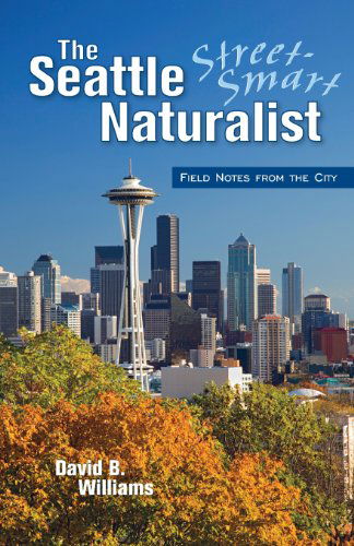 Cover for David B Williams · The Seattle Street-smart Naturalist: Field Notes from the City (Paperback Book) [1st edition] (2005)