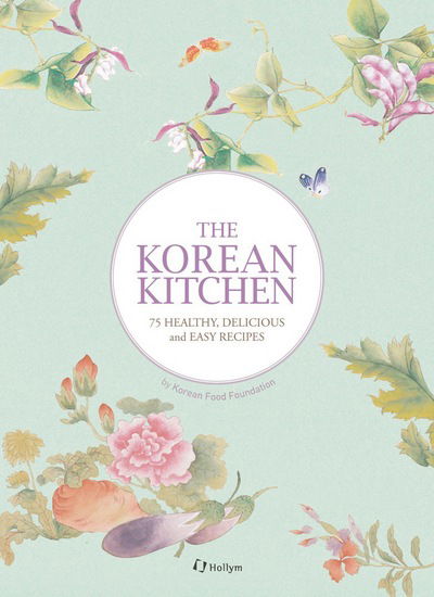 The Korean Kitchen: 75 Healthy, Delicious and Easy Recipes - Korean Food Foundation - Książki - Hollym International Corp.,U.S. - 9781565914599 - 22 października 2015