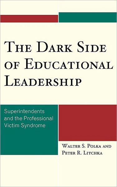 Cover for Polka, Walter S., Professor of Professional Programs, Niagara University, NY · The Dark Side of Educational Leadership: Superintendents and the Professional Victim Syndrome (Hardcover bog) (2008)