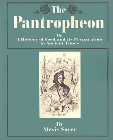 Cover for Alexis Soyer · The Pantropheon: Or a History of Food and Its Preparation in Ancient Times (Paperback Book) (2001)