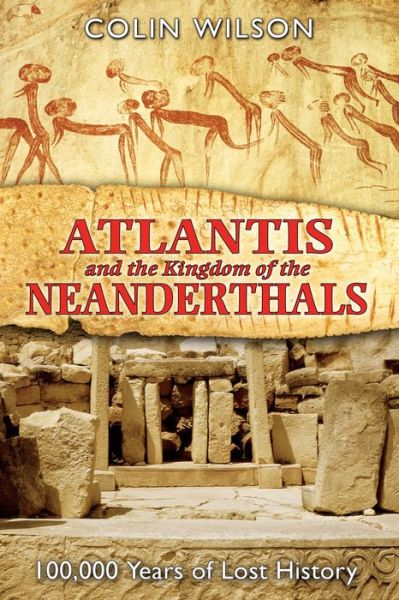 Atlantis and the Kingdom of the Neanderthals: 100,000 Years of Lost History - Colin Wilson - Books - Inner Traditions/Bear & Company - 9781591430599 - June 1, 2006