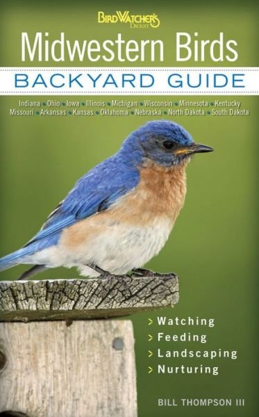 Cover for Bill Thompson · Midwestern Birds: Backyard Guide - Watching - Feeding - Landscaping - Nurturing - Indiana, Ohio, Iowa, Illinois, Michigan, Wisconsin, Minnesota, Kentucky, Missouri, Arkansas, Kansas, Oklahoma, Nebraska, North Dakota, South Dakota (Paperback Book) (2013)