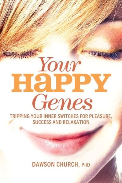 Cover for Dawson Church · Your Happy Genes: Tripping Your Inner Switches for Pleasure, Success and Relaxation (Innbunden bok) (2021)