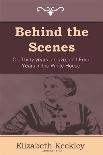 Cover for Elizabeth Keckley · Behind the Scenes: Or, Thirty Years a Slave, and Four Years in the White House (Paperback Book) (2011)