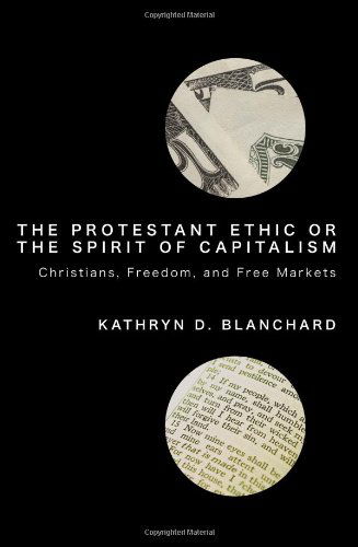 Cover for Kathryn D. Blanchard · The Protestant Ethic or the Spirit of Capitalism: Christians, Freedom, and Free Markets (Pocketbok) (2010)