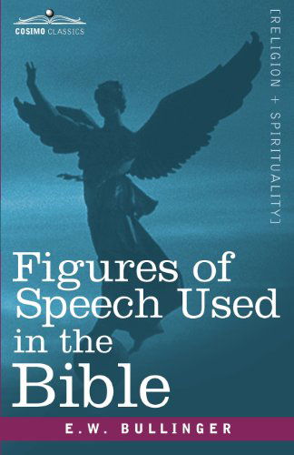 Figures of Speech Used in the Bible - E.w. Bullinger - Books - Cosimo Classics - 9781616407599 - November 1, 2012