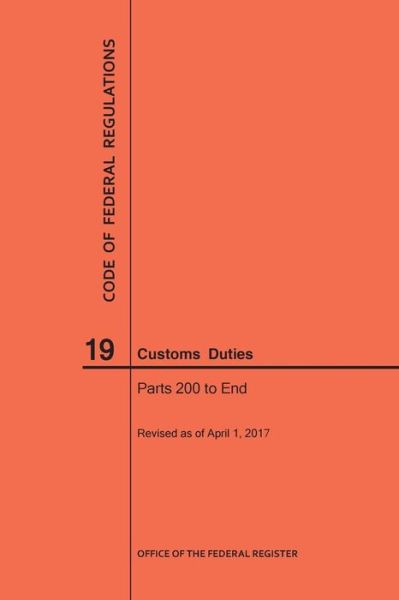 Cover for Nara · Code of Federal Regulations Title 19, Customs Duties, Parts 200-End, 2017 - Code of Federal Regulations (Paperback Book) (2017)