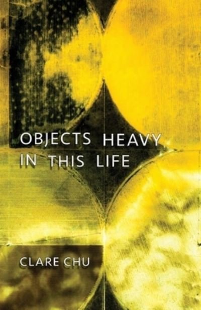 Cover for Clare Chu · Objects Heavy in This Life (Book) (2022)