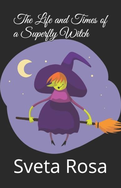 Cover for Sveta Rosa · Life and Times of a Superfly Witch (Book) (2019)