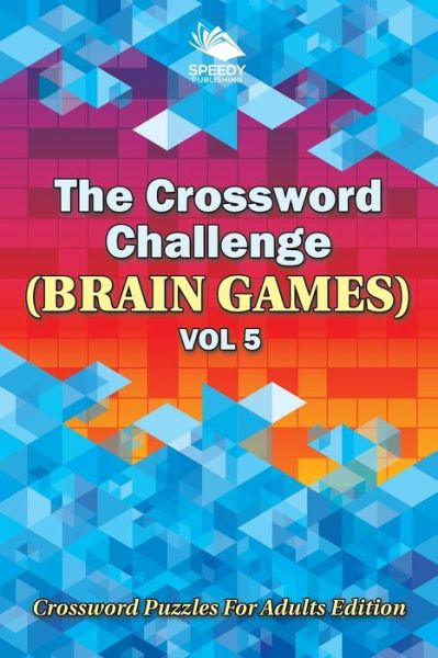 The Crossword Challenge (Brain Games) Vol 5: Crossword Puzzles For Adults Edition - Speedy Publishing LLC - Libros - Speedy Publishing LLC - 9781682804599 - 15 de noviembre de 2015