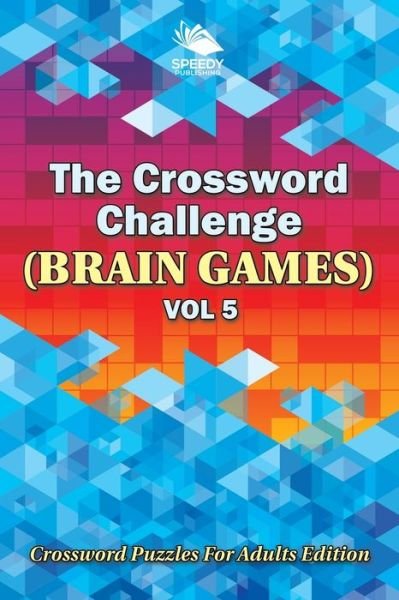 Cover for Speedy Publishing LLC · The Crossword Challenge (Brain Games) Vol 5: Crossword Puzzles For Adults Edition (Paperback Book) (2015)