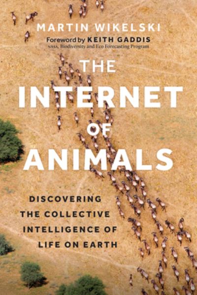 Cover for Martin Wikelski · The Internet of Animals: Discovering the Collective Intelligence of Life on Earth (Hardcover Book) (2024)