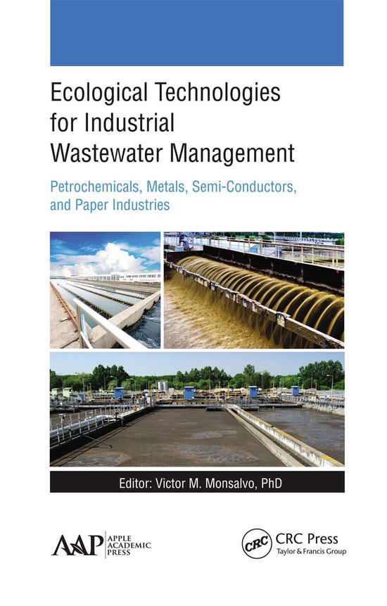 Ecological Technologies for Industrial Wastewater Management: Petrochemicals, Metals, Semi-Conductors, and Paper Industries - - Books - Apple Academic Press Inc. - 9781774635599 - March 31, 2021