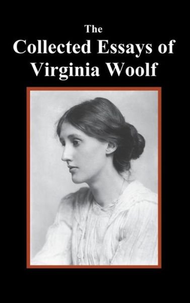 The Collected Essays of Virginia Woolf - Virginia Woolf - Kirjat - Benediction Classics - 9781781396599 - tiistai 12. huhtikuuta 2011