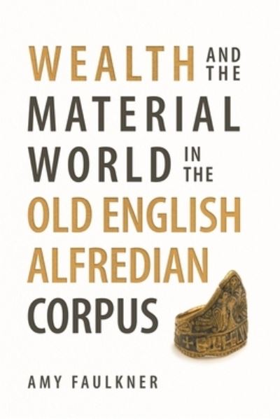 Cover for Faulkner, Dr Amy (Person) · Wealth and the Material World in the Old English Alfredian Corpus - Anglo-Saxon Studies (Hardcover Book) (2023)