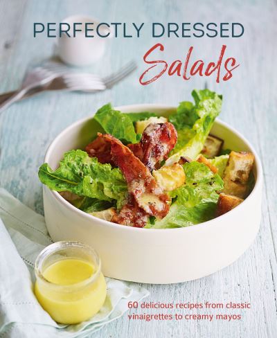 Cover for Louise Pickford · Perfectly Dressed Salads: 60 Delicious Recipes from Tangy Vinaigrettes to Creamy Mayos (Inbunden Bok) (2021)