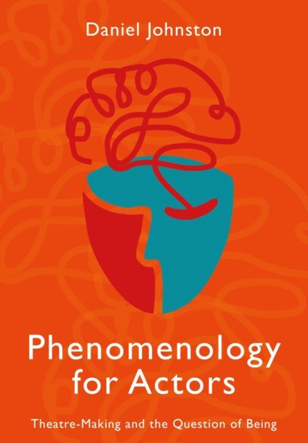 Phenomenology for Actors: Theatre-Making and the Question of Being - Daniel Johnston - Kirjat - Intellect Books - 9781789387599 - perjantai 21. huhtikuuta 2023