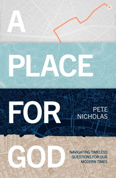 Cover for Nicholas, Pete (Author) · A Place For God: Navigating Timeless Questions for our Modern Times. (Paperback Book) (2021)