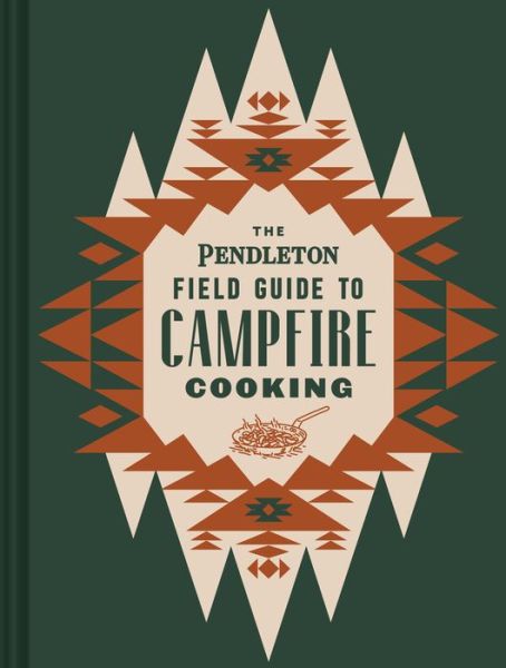 Cover for Pendleton Woolen Mills · The Pendleton Field Guide to Campfire Cooking (Innbunden bok) (2022)