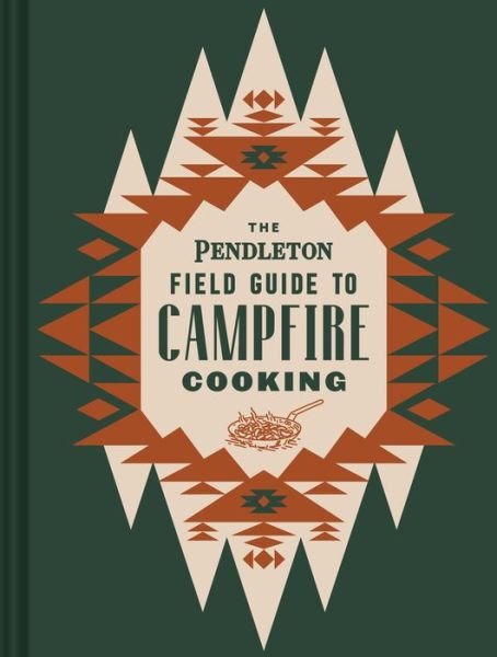 Cover for Pendleton Woolen Mills · The Pendleton Field Guide to Campfire Cooking (Gebundenes Buch) (2022)