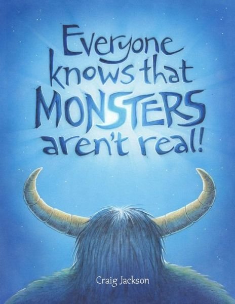 Everyone Knows That Monsters Aren't Real - Craig Jackson - Books - Independently Published - 9781797760599 - February 24, 2019