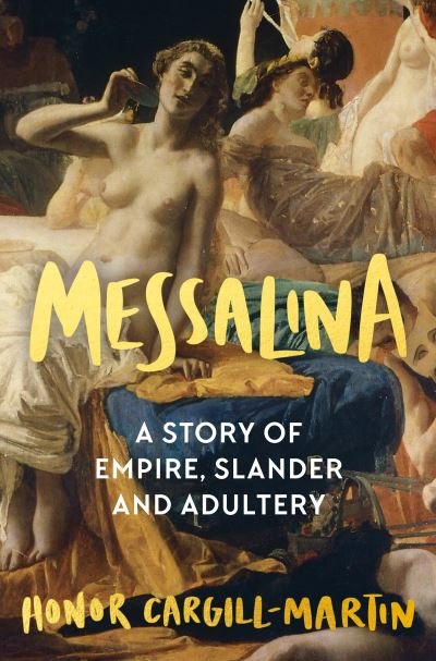 Cover for Honor Cargill-Martin · Messalina: The Life and Times of Rome’s Most Scandalous Empress (Hardcover Book) (2023)