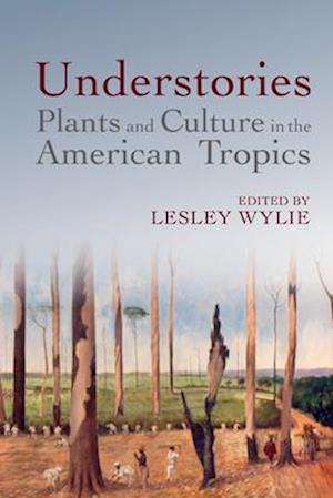 Cover for Understories: Plants and Culture in the American Tropics - American Tropics: Towards a Literary Geography (Paperback Bog) (2025)