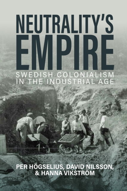 Cover for Per Hogselius · Neutrality’s Empire: Swedish Colonialism in the Industrial Age (Hardcover Book) (2025)