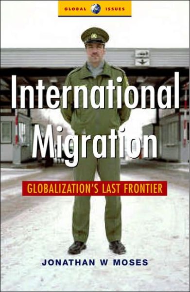 Cover for Jonathon Moses · International Migration: Globalization's Last Frontier - Global Issues (Paperback Book) [Large type / large print edition] (2006)