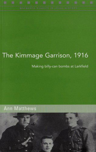 Cover for Ann Matthews · The Kimmage Garrison, 1916: Making Billy-can Bombs at Larkfield (Paperback Book) (2010)