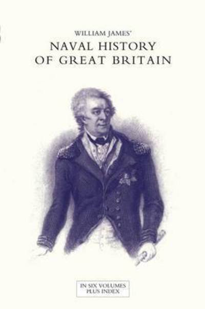 Cover for James, Dr William (Formerly Food Safety and Inspection Service (Fsis)-USDA USA) · NAVAL HISTORY OF GREAT BRITAIN FROM THE DECLARATION OF WAR BY FRANCE IN 1793 TO THE ACCESSION OF GEORGE IV Volume Six (Taschenbuch) (2016)
