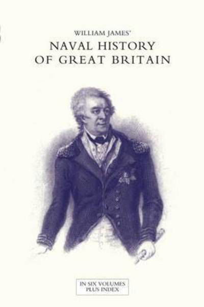 NAVAL HISTORY OF GREAT BRITAIN FROM THE DECLARATION OF WAR BY FRANCE IN 1793 TO THE ACCESSION OF GEORGE IV Volume Six - James, Dr William (Formerly Food Safety and Inspection Service (Fsis)-USDA USA) - Books - Naval & Military Press - 9781847346599 - October 24, 2016