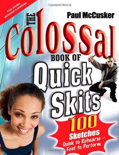 The Colossal Book of Quick Skits: 100 Sketches. Quick to rehearse, fast to perform - Paul McCusker - Books - SPCK Publishing - 9781854247599 - February 17, 2006