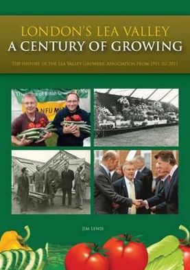 Cover for Jim Lewis · London's Lea Valley - a Century of Growing: The History of the Lea Valley Growers' Association from 1911 to 2011 (Hardcover Book) (2012)