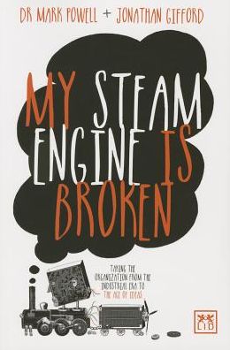 Cover for Mark Powell · My Steam Engine is Broken: Taking the Organization from the Industrial Era to the Age of Ideas (Paperback Book) (2014)