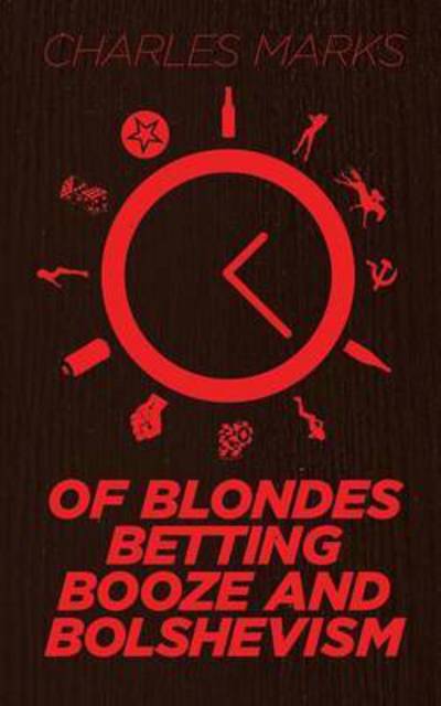 Of Blondes, Betting, Booze and Bolshevism - Charles Marks - Books - Clink Street Publishing - 9781909477599 - February 24, 2015